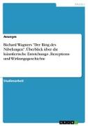 Richard Wagners "Der Ring des Nibelungen". Überblick über die künstlerische Entstehungs-, Rezeptions- und Wirkungsgeschichte