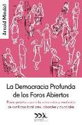 La Democracia Profunda de los Foros Abiertos: Pasos prácticos para la prevención y resolución de conflictos familiares, laborales y mundiales