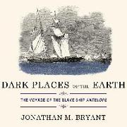 Dark Places of the Earth: The Voyage of the Slave Ship Antelope