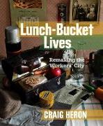Lunch-Bucket Lives: Remaking the Workers' City