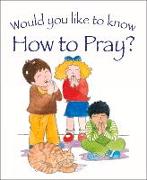 Would You Like to Know How to Pray?