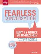 Fearless Conversation: Why Is Grace So Amazing?: Discussions from Acts, Galatians, 1 Thessalonians, 1 & 2 Corinthians, Romans, Ephesians