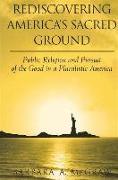 Rediscovering America's Sacred Ground: Public Religion and Pursuit of the Good in a Pluralistic America