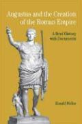 Augustus and the Creation of the Roman Empire: A Brief History with Documents