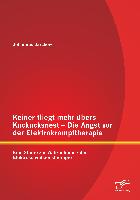 Keiner fliegt mehr übers Kuckucksnest - Die Angst vor der Elektrokrampftherapie: Eine Studie zur Wahrnehmung der Elektrokonvulsionstherapie