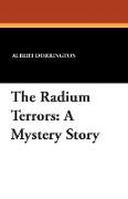 The Radium Terrors: A Mystery Story