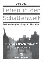 Leben in der Schattenwelt - Problemkomplex "illegale" Migration - Ergebniszusammenfassung