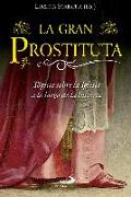 La gran prostituta : tópicos sobre la Iglesia a lo largo de la historia