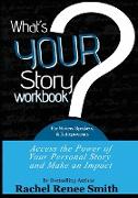What's Your Story? Workbook for Writers, Speakers, & Entrepreneurs: Access the Power of Your Story and Make an Impact