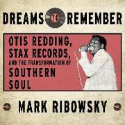 Dreams to Remember: Otis Redding, Stax Records, and the Transformation of Southern Soul