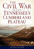 The Civil War Along Tennessee's Cumberland Plateau