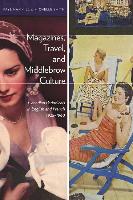 Magazines, Travel, and Middlebrow Culture: Canadian Periodicals in English and French, 1925-1960