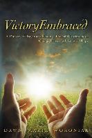 Victoryembraced: A Ministry of Prayer and Healing...Powerful Testimonies...Changed Lives and Renewed Hope