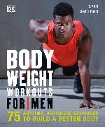 Bodyweight Workouts for Men: 75 Anytime, Anywhere Exercises to Build a Better Body