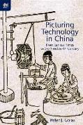 Picturing Technology in China - From Earliest Times to the Nineteenth Century