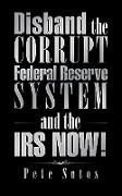 Disband the Corrupt Federal Reserve System and the IRS Now!