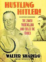 Hustling Hitler: The Jewish Vaudevillian Who Fooled the F&#65533,hrer