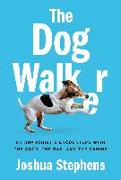 The Dog Walker: An Anarchist's Encounters with the Good, the Bad, and the Canine