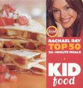 Kid Food: Rachael Ray's Top 30 30-Minutes Meals