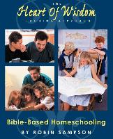 The Heart of Wisdom Teaching Approach: Bible Based Homeschooling