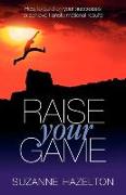 Raise Your Game - How to Build on Your Successes to Achieve Transformational Results