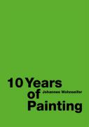 Johannes Wohnseifer. 10 Years of Painting