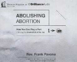 Abolishing Abortion: How You Can Play a Part in Ending the Greatest Evil of Our Day