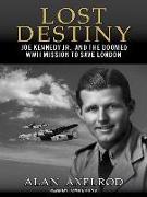 Lost Destiny: Joe Kennedy Jr. and the Doomed WWII Mission to Save London
