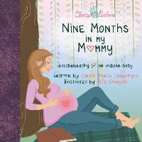 Nine Months in My Mommy: Autobiography of an Unborn Baby