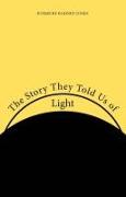 The Story They Told Us of Light: Poems