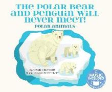 The Polar Bear and Penguin Will Never Meet!: Polar Animals