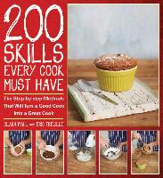 200 Skills Every Cook Must Have: The Step-By-Step Methods That Will Turn a Good Cook Into a Great Cook