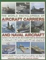 The World Encyclopedia of Aircraft Carriers and Naval Aircraft: An Illustrated History of Aircraft Carriers and the Naval Aircraft That Launch from Th