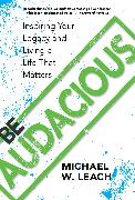 Be Audacious: Inspiring Your Legacy and Living a Life That Matters