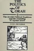 The Politics of Torah: The Jewish Political Tradition and the Founding of Agudat Israel