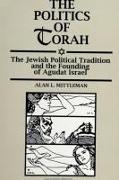 The Politics of Torah: The Jewish Political Tradition and the Founding of Agudat Israel