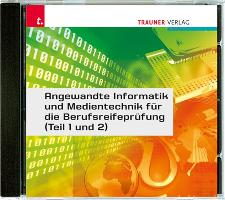 Angewandte Informatik und Medientechnik für die Berufsreifeprüfung (Teil 1 und Teil 2) Übungs CD-ROM