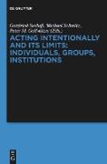 Acting Intentionally and Its Limits: Individuals, Groups, Institutions