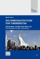 Das Herrschaftssystem von Turkmenistan - Mechanismen zum Erhalt der Macht und Inszenierungen zu ihrer Legitimation