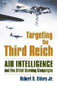 Targeting the Third Reich: Air Intelligence and the Allied Bombing Campaigns