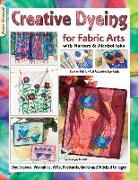 Creative Dyeing for Fabric Arts: With Markers and Alcohol Inks