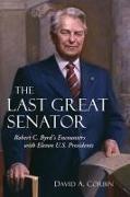 The Last Great Senator: Robert C. Byrd's Encounters with Eleven U.S. Presidents