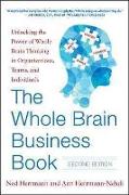 The Whole Brain Business Book, Second Edition: Unlocking the Power of Whole Brain Thinking in Organizations, Teams, and Individuals