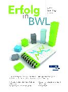 Erfolg in BWL - Prüfungskompendium zur systematischen Prüfungsvorbereitung auf alle kaufmännischen und betriebswirtschaftlichen Prüfungen