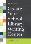 Create Your School Library Writing Center: Grades 7-12