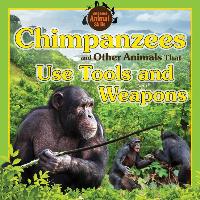 Chimpanzees and Other Animals That Use Tools and Weapons