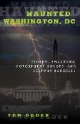 Haunted Washington, DC: Federal Phantoms, Government Ghosts, and Beltway Banshees