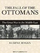 The Fall of the Ottomans: The Great War in the Middle East