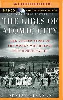 The Girls of Atomic City: The Untold Story of the Women Who Helped Win World War II