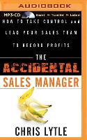 The Accidental Sales Manager: How to Take Control and Lead Your Sales Team to Record Profits